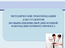 МЕТОДИЧЕСКИЕ РЕКОМЕНДАЦИИ
Для студентов
ПО ВЫПОЛНЕНИЮ ВКР/дипломной