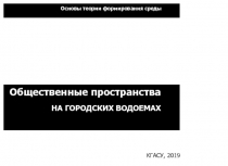 Общественные пространства
НА ГОРОДСКИХ ВОДОЕМАХ
КГАСУ, 2019
Основы теории