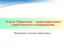 Тема 6. Маркетинг – ориентированное стратегическое планирование
