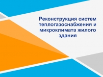 Реконструкция систем теплогазоснабжения и микроклимата жилого здания