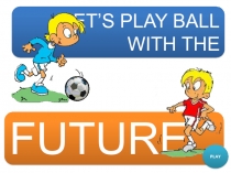 LET’S PLAY BALL
WITH THE
FUTURE
PLAY