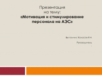 Презентация
на тему:
Мотивация и стимулирование персонала на АЭС
Выполнил: