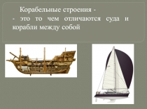Корабельные строения -
- это то чем отличаются суда и корабли между собой
