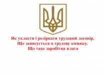 Як укласти і розірвати трудовий договір.
Що записується в трудову книжку.
Що