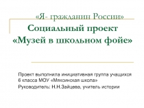 Я- гражданин России Социальный проект Музей в школьном фойе