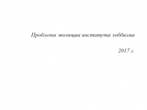 Проблемы эволюции института лоббизма
2017 г