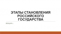 ЭТАПЫ СТАНОВЛЕНИЯ РОССИЙСКОГО ГОСУДАРСТВА