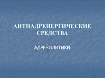 АНТИАДРЕНЕРГИЧЕСКИЕ СРЕДСТВА