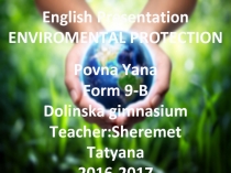 English Presentation
ENVIROMENTAL PROTECTION
Povna Yana
Form 9-B
Dolinska