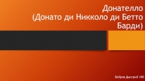 Донателло ( Донато ди Никколо ди Бетто Барди )