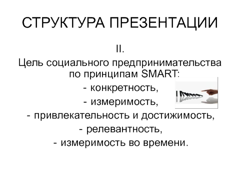 СТРУКТУРА ПРЕЗЕНТАЦИИII.Цель социального предпринимательства по принципам SMART:конкретность,измеримость,привлекательность и достижимость,релевантность,измеримость во времени.