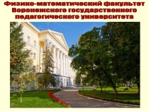 Физико-математический факультет
Воронежского государственного
педагогического