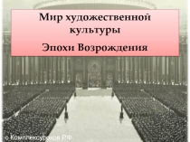 Мир художественной культуры Эпохи Возрождения
© Комплексуроков Р.Ф