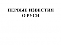 ПЕРВЫЕ ИЗВЕСТИЯ О РУСИ