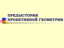 ПРЕДЫСТОРИЯ ПРОЕКТИВНОЙ ГЕОМЕТРИИ