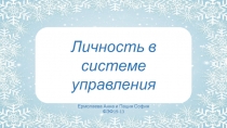 Ермолаева Анна и Пация София ФЭФ19-13
Личность в системе управления