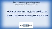 ОСОБЕННОСТИ ТРУДОУСТРОЙСТВА ИНОСТРАННЫХ ГРАЖДАН В РОССИИ
Центр