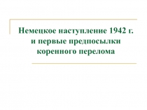 Немецкое наступление 1942 г. и первые предпосылки коренного перелома