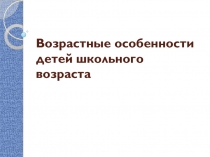 Возрастные особенности детей школьного возраста
