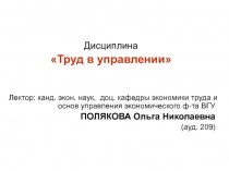 Дисциплина
Труд в управлении
Лектор: канд. экон. наук, доц. кафедры экономики