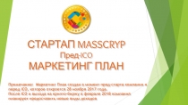 СТАРТАП MASS CRYP
Пред- ICO
МАРКЕТИНГ ПЛАН
Примечание : Маркетинг План создан в
