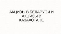 АКЦИЗЫ В БЕЛАРУСИ И АКЦИЗЫ В КАЗАХСТАНЕ
