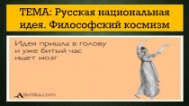 ТЕМА: Русская национальная идея. Философский космизм