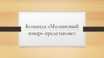 Команда Малиновый взвар представляет