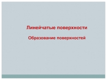 Линейчатые поверхности
Образование поверхностей