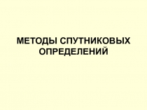 МЕТОДЫ СПУТНИКОВЫХ ОПРЕДЕЛЕНИЙ