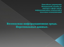 Безопасная информационная среда. Персональные данные.
Енисейское управление
