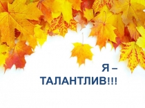 Я – ТАЛАНТЛИВ!!!