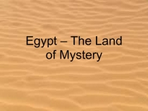 Egypt – The Land
of Mystery