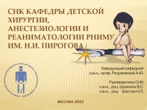 СНК КАФЕДРЫ ДЕТСКОЙ ХИРУРГИИ, АНЕСТЕЗИОЛОГИИ И РЕАНИМАТОЛОГИИ РНИМУ
им. Н.И