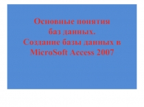 Основные понятия баз данных. Создание базы данных в MicroSoft Access 2007