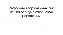 Реформы вооруженных сил от Петра 1 до октябрьской революции
