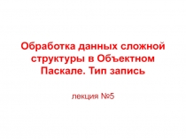 Обработка данных сложной структуры в Объектном Паскале. Тип запись