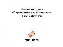 Бизнес-встреча
Перспективные инвестиции
в 2013-2014 гг.