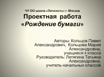 ЧУ ОО школа Личность г. Москва Проектная работа  Рождение бумаги
