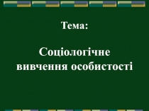 Тема : Соціологічне вивчення особистості