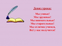 Девиз урока:
Мы умные!
Мы дружные!
Мы внимательные!
Мы старательные!
Мы отлично