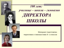 100 лет: училище – школа – гимназия ДИРЕКТОРА ШКОЛЫ