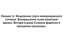 Лекция 15. Исцеление слуги капернаумского сотника. Воскрешение сына наинской
