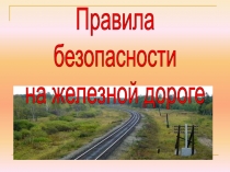 Правила
безопасности
на железной дороге