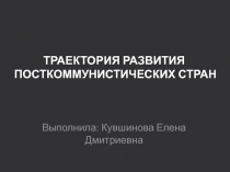 ТРАЕКТОРИЯ РАЗВИТИЯ ПОСТКОММУНИСТИЧЕСКИХ СТРАН