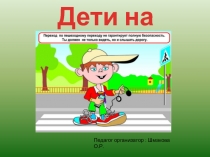 Дети на дороге!
Педагог организатор : Шмакова О.Р