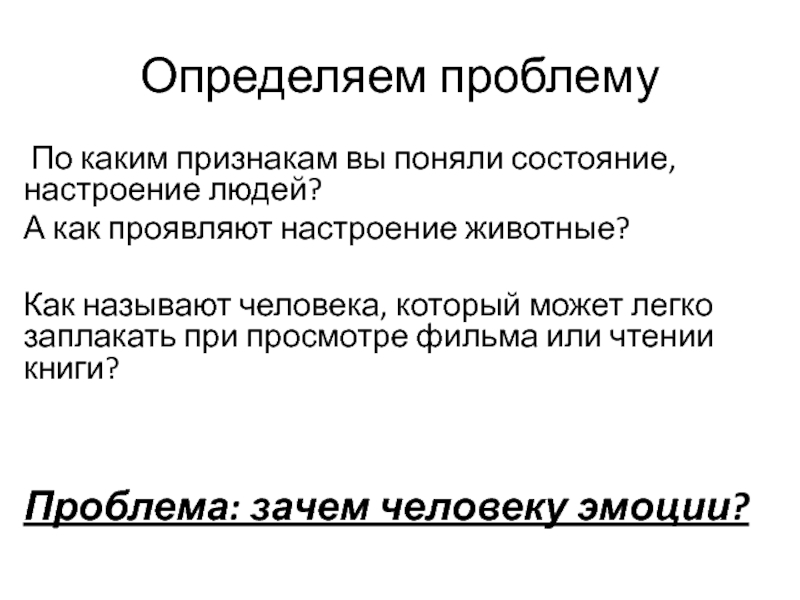 Продолжаем изучать себя Определяем проблему По каким признакам вы поняли состояние, настроение людей?А как Определяем проблему По каким признакам вы поняли состояние, настроение людей?А как проявляют настроение животные?Как называют человека, который