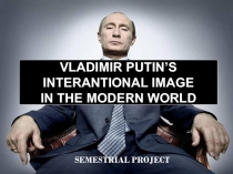 VLADIMIR PUTIN’S INTERANTIONAL IMAGE IN THE MODERN WORLD