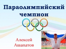Параолимпийский чемпион
Алексей Ашапатов