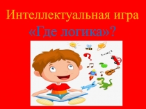 Интеллектуальная игра
Где логика?